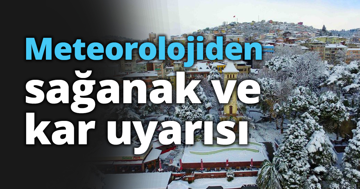 Meteorolojiden sağanak ve kar uyarısı