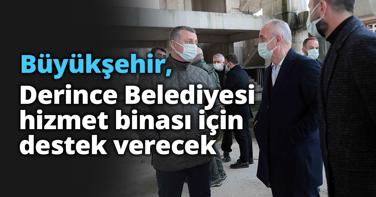 Büyükşehir Derince Belediyesi hizmet binası için destek verecek