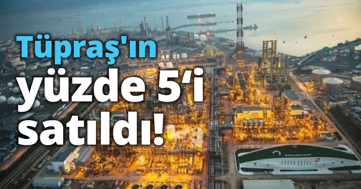 Tüpraş'ın yüzde 5‘i satıldı!