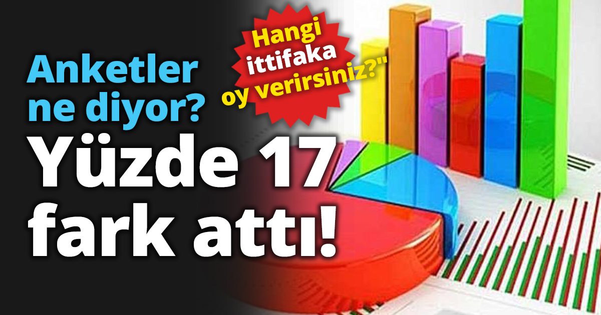 Anketler ne diyor? Yüzde 17 fark attı!