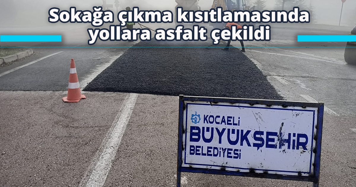 Sokağa çıkma kısıtlamasında yollara asfalt çekildi