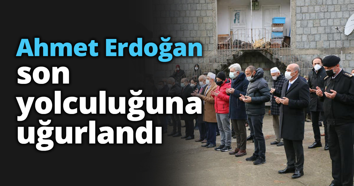 Ahmet Erdoğan son yolculuğuna uğurlandı