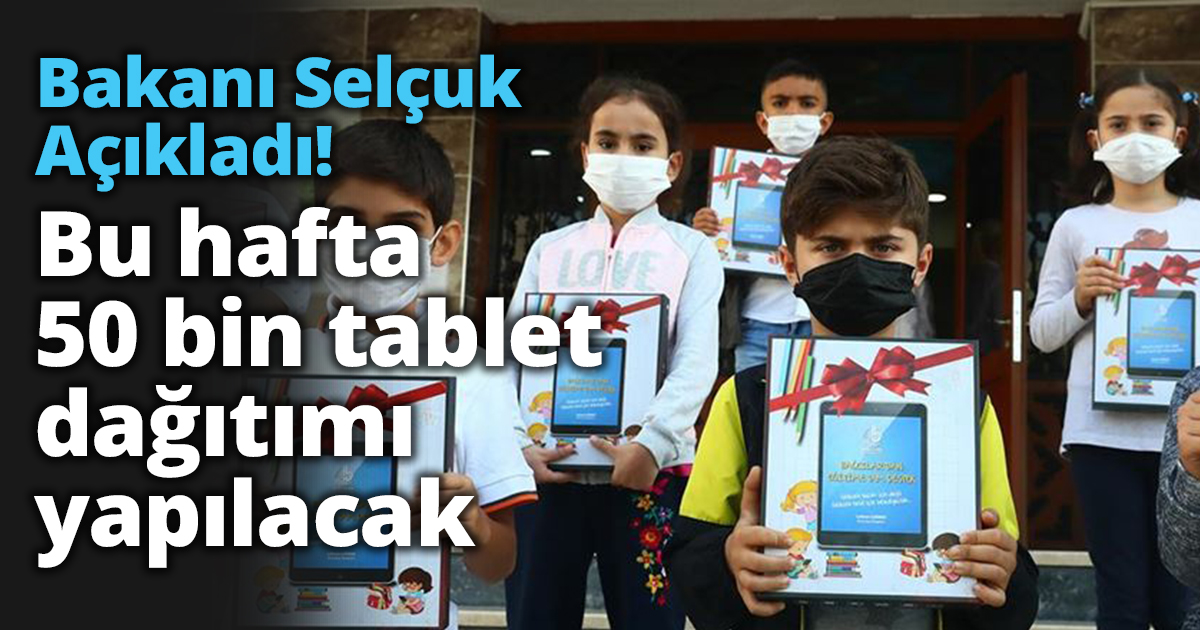 Bakanı Selçuk Açıkladı!  Bu hafta 50 bin tablet dağıtımı yapılacak