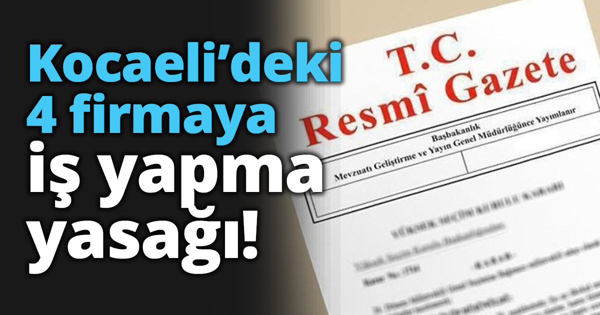 Kocaeli’deki 4 firmaya iş yapma yasağı!