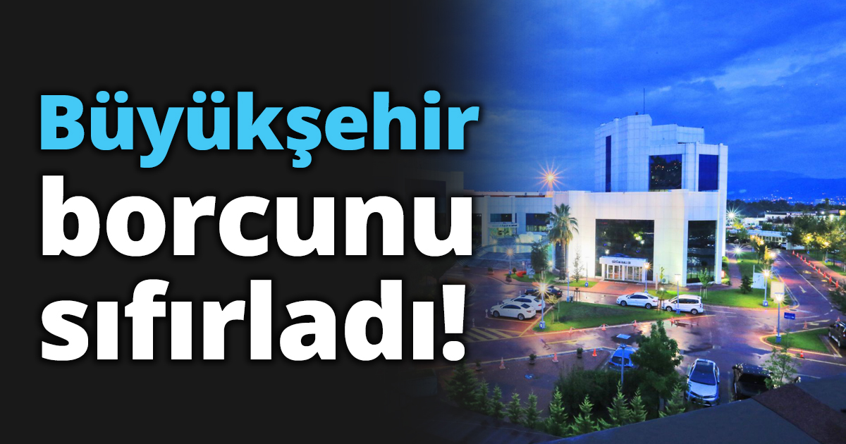 Büyükşehir borcunu sıfırladı