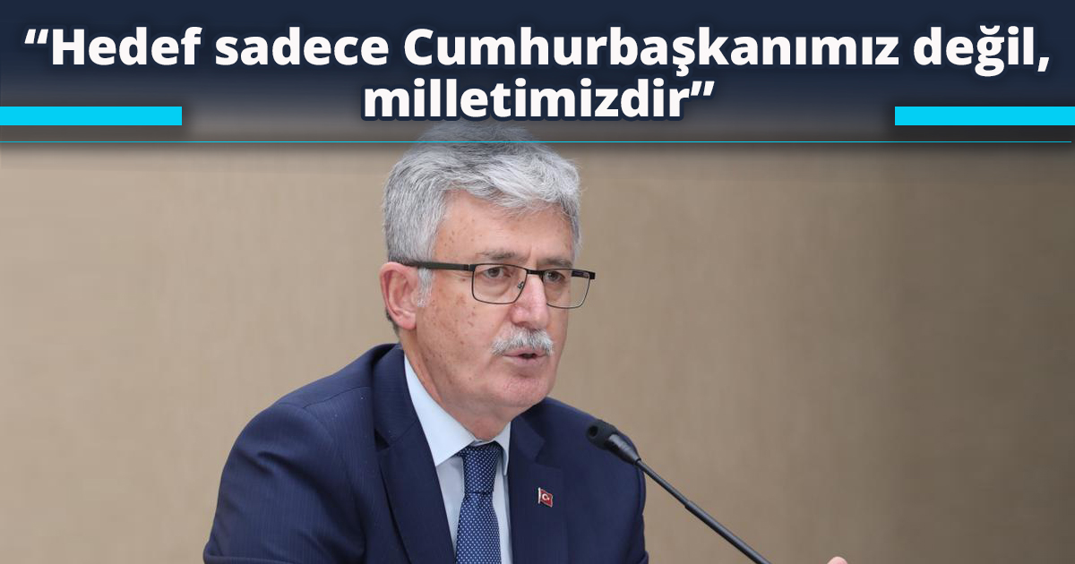 “Hedef sadece Cumhurbaşkanımız değil, milletimizdir”