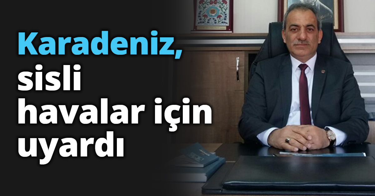 Karadeniz, sisli havalar için uyardı