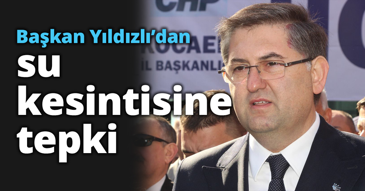 Başkan Yıldızlı’dan su kesintisine tepki
