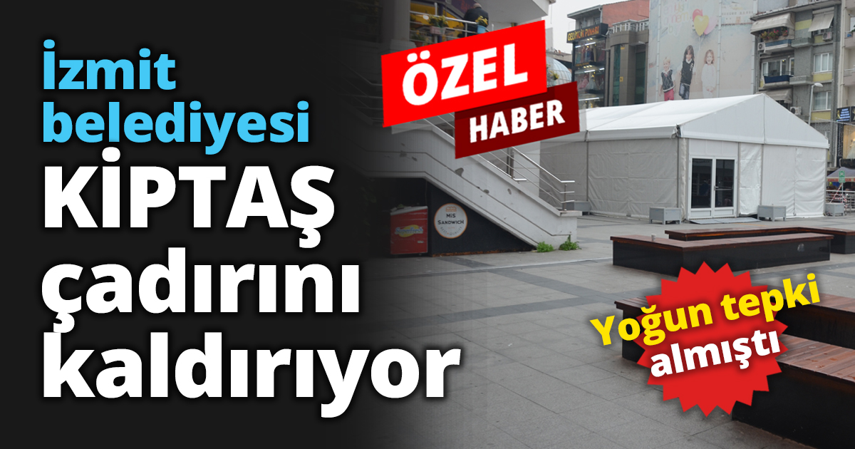 İzmit belediyesi KİPTAŞ çadırını kaldırıyor