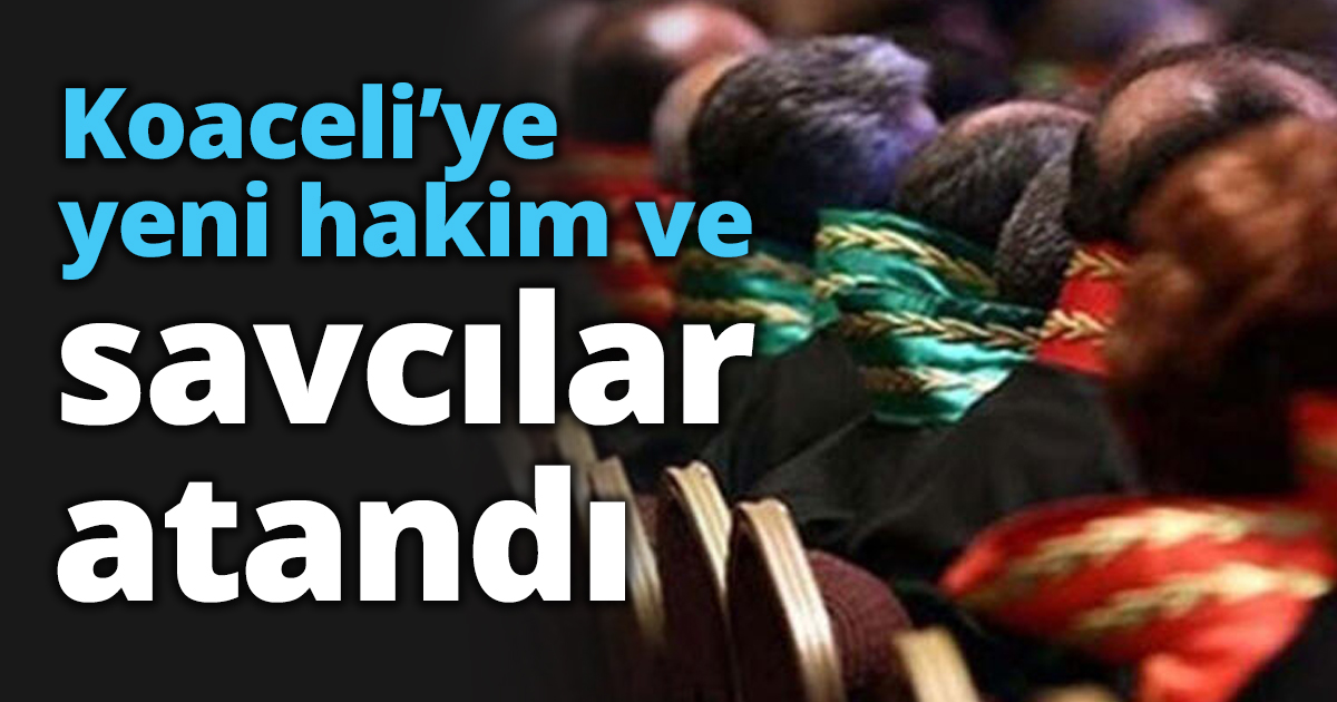 Koaceli’ye yeni hakim ve savcılar atandı