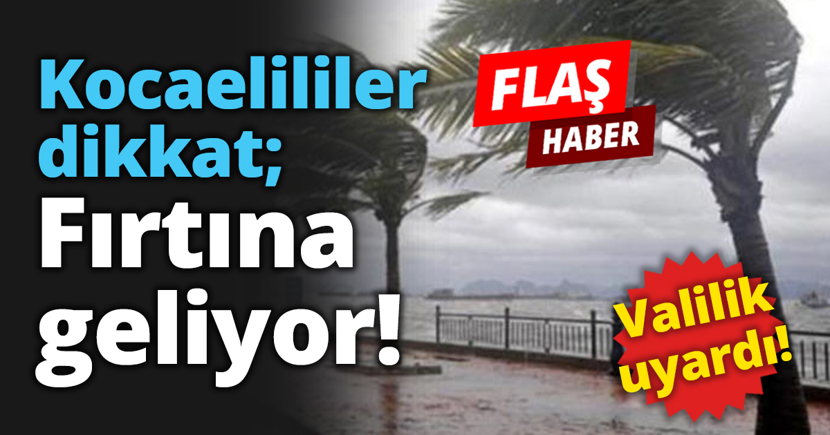 Kocaelililer dikkat; Fırtına geliyor!