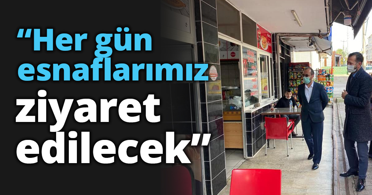 “Her gün esnaflarımız ziyaret edilecek”
