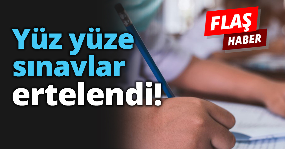 Yüz yüze sınavlar ertelendi!