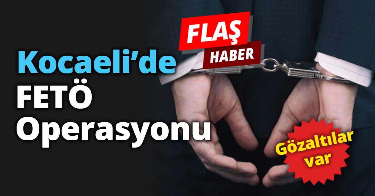 Kocaeli’de FETÖ Operasyonu