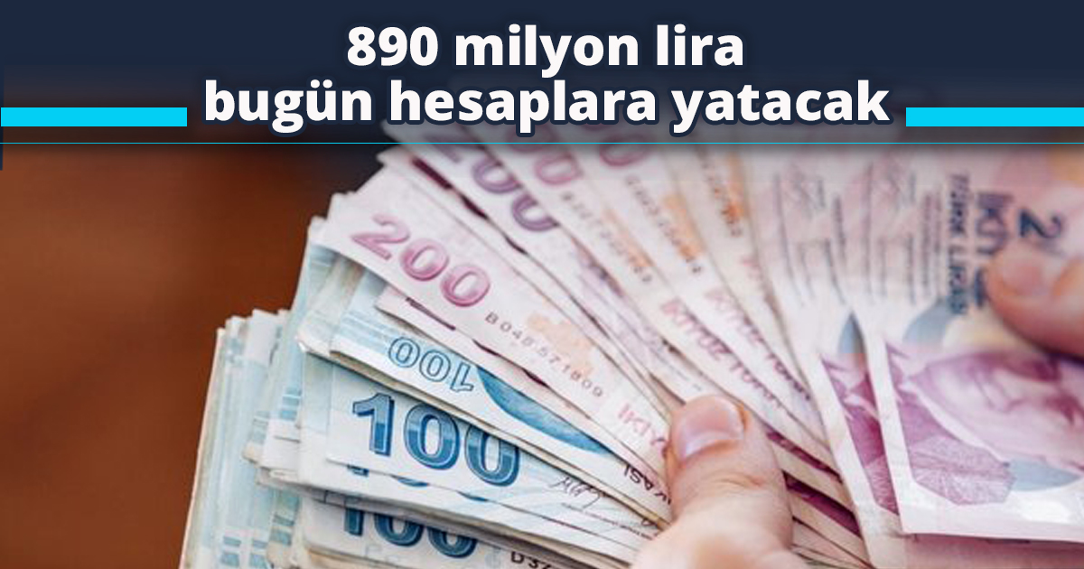 890 milyon lira bugün hesaplara yatacak