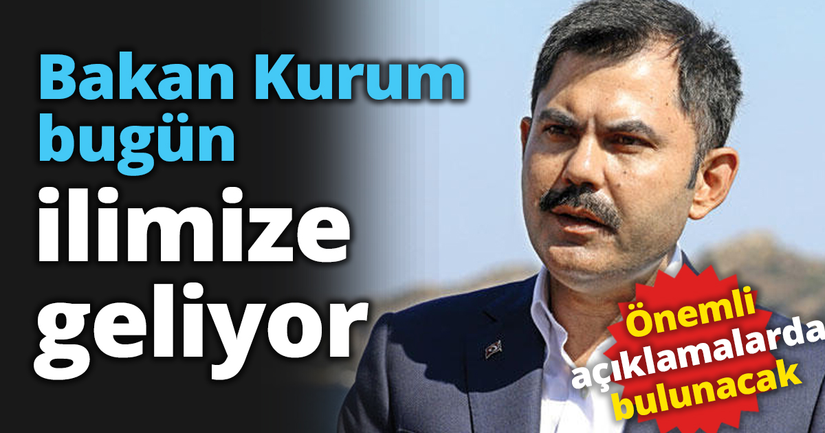 Bakan Kurum bugün ilimize geliyor