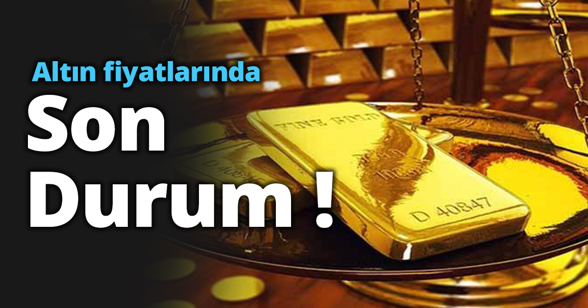 Altın fiyatlarında son durum ! 