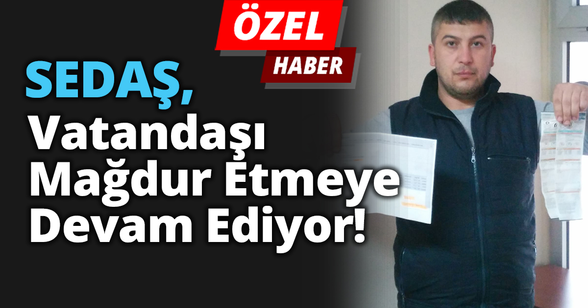 Sedaş vatandaşı mağdur etmeye devam ediyor!