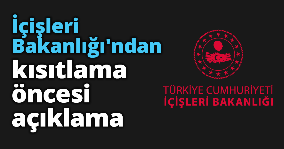 İçişleri Bakanlığı'ndan kısıtlama öncesi açıklama