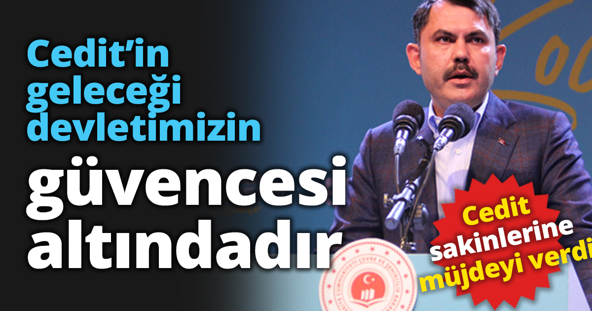 Cedit’in geleceği devletimizin güvencesi altındadır
