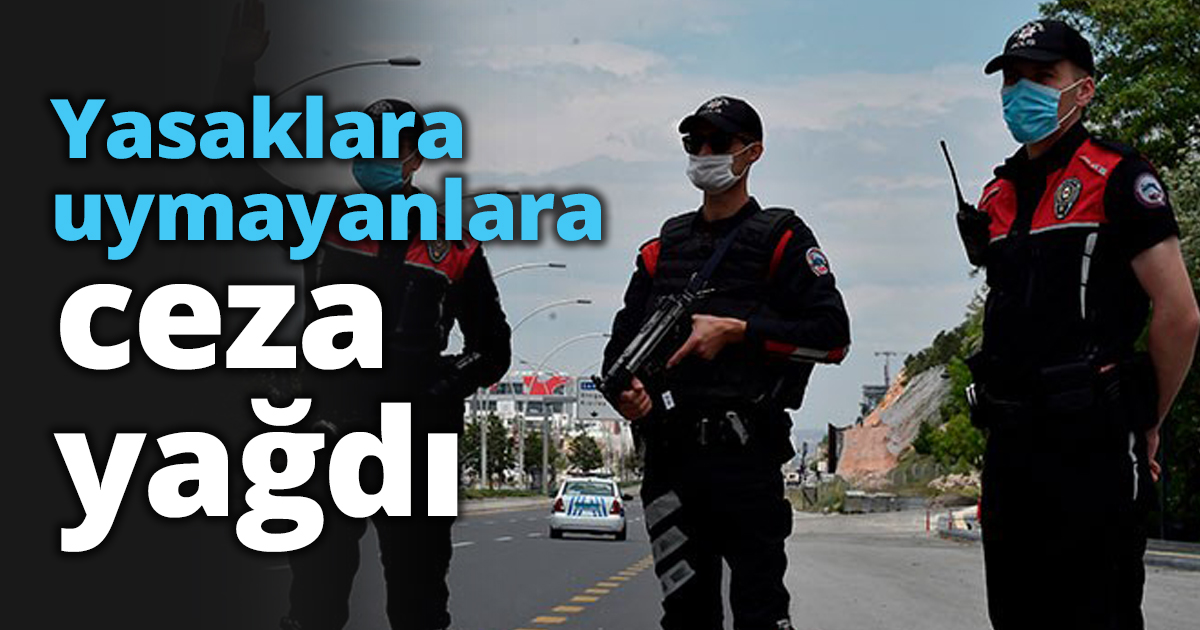 Yasaklara uymayanlara ceza yağdı