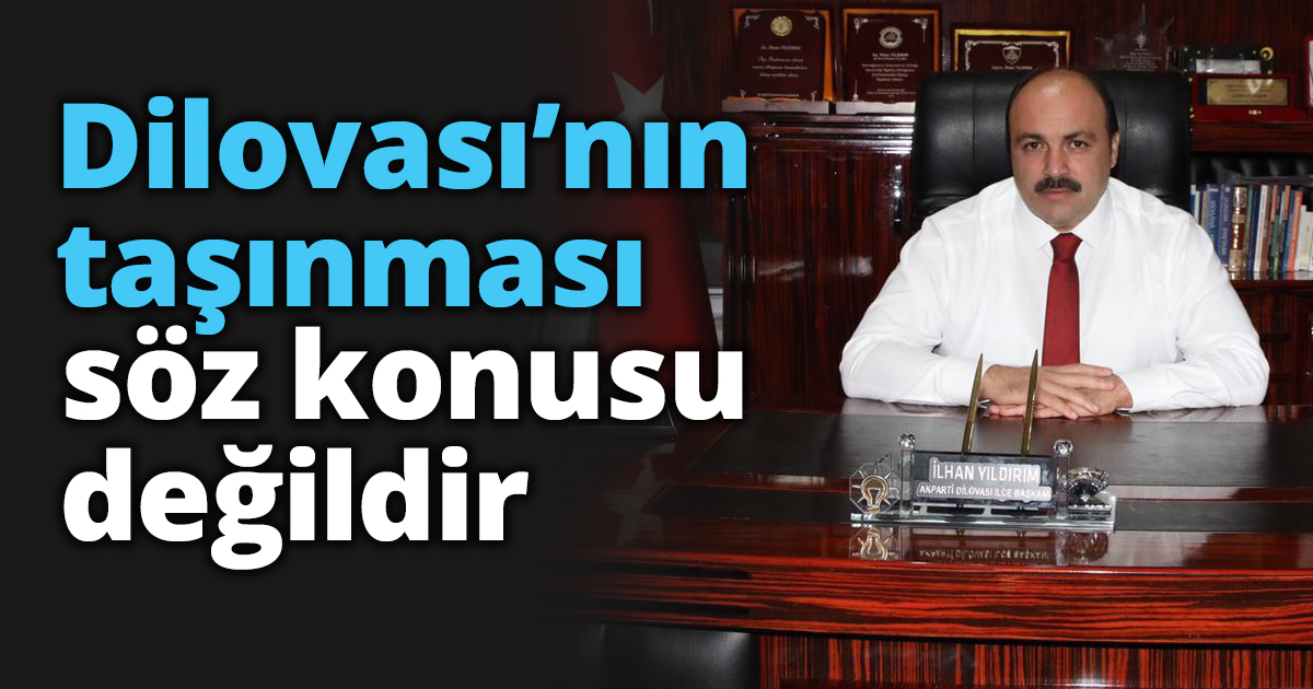 Dilovası’nın taşınması söz konusu değildir