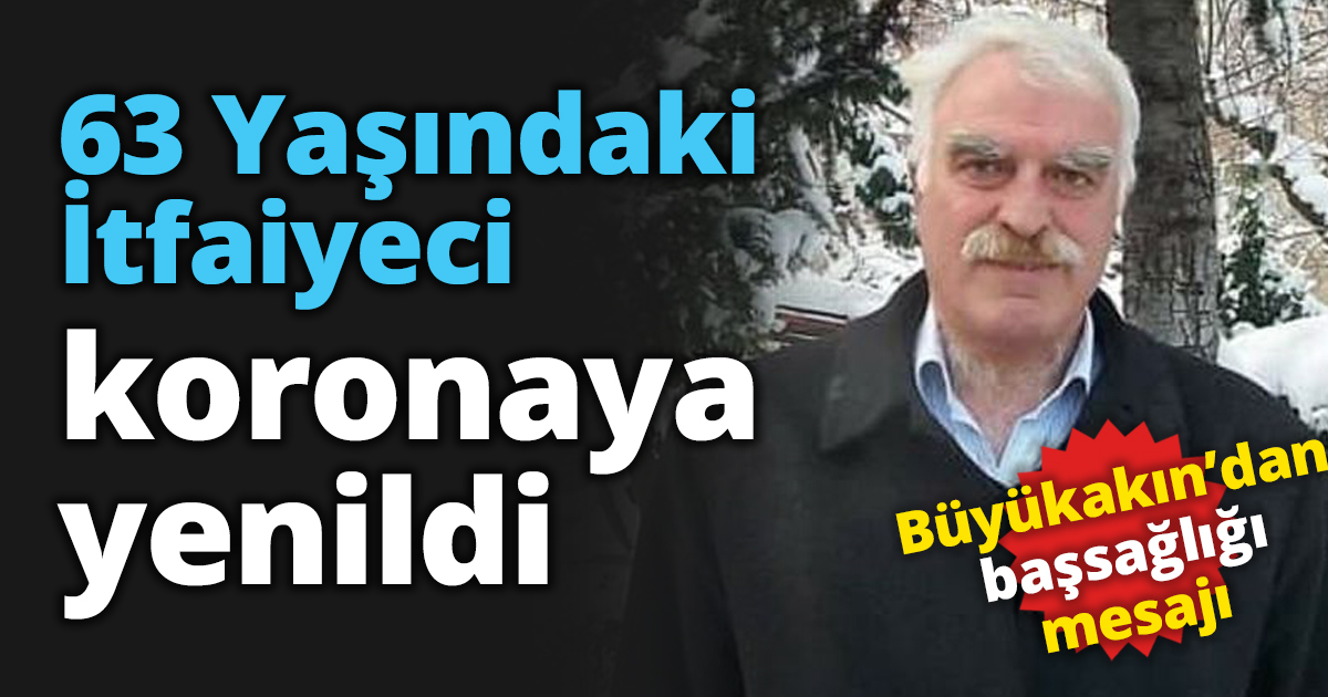 63 Yaşındaki İtfaiyeci koronaya yenildi