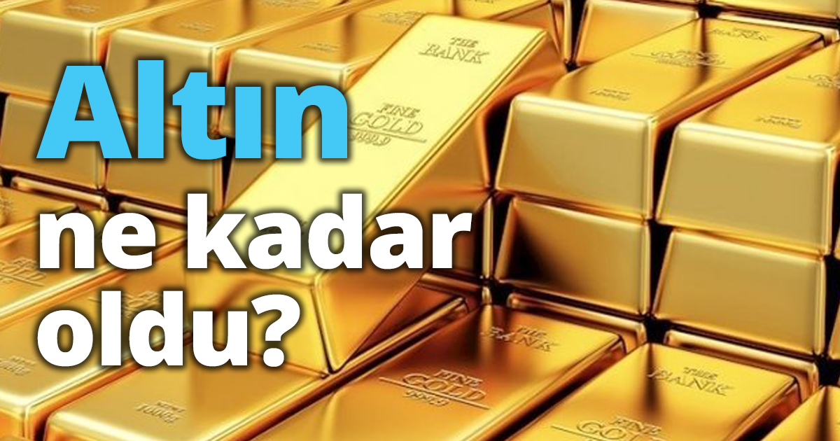 Altın ne kadar oldu?