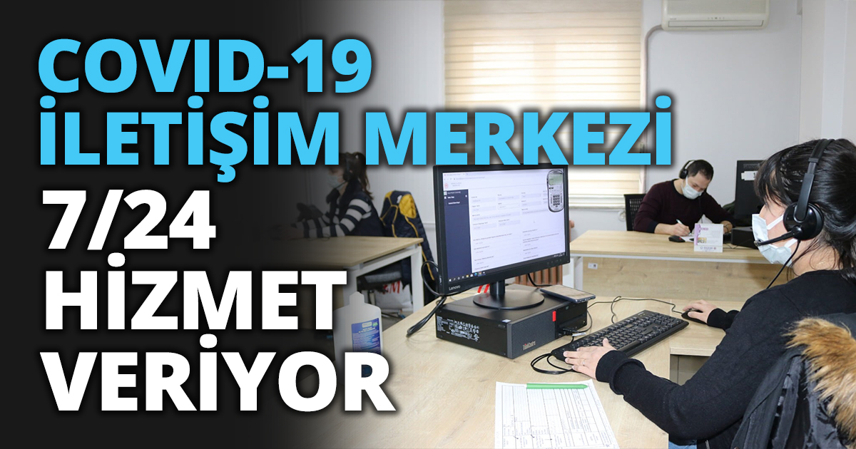 COVID-19 İLETİŞİM MERKEZİ 7/24 HİZMET VERİYOR