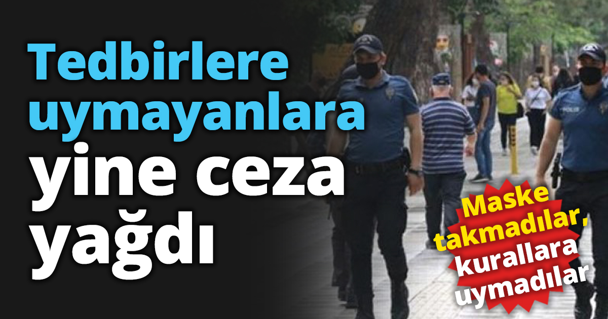 Tedbirlere uymayanlara yine ceza yağdı