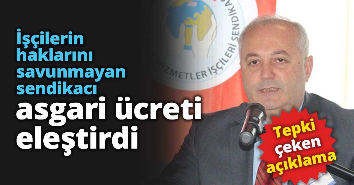 İşçilerin haklarını savunmayan sendikacı asgari ücreti eleştirdi