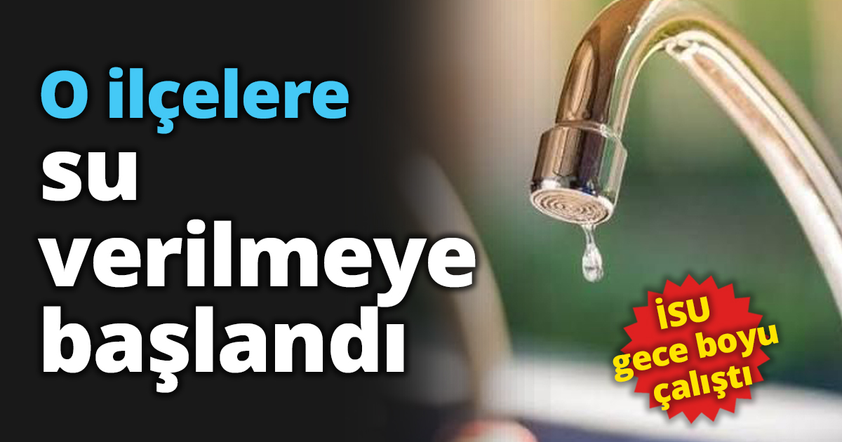 O ilçelere su verilmeye başlandı