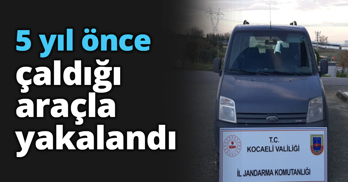 5 yıl önce çaldığı araçla yakalandı