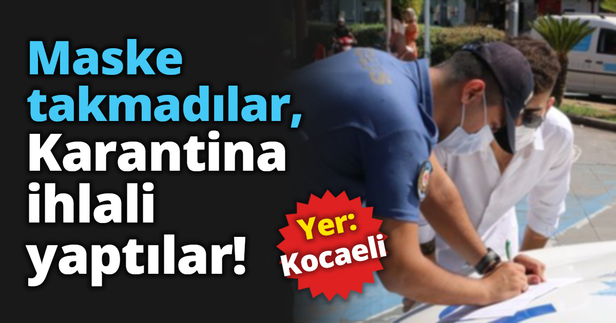 Maske takmadılar, Karantina ihlali yaptılar!