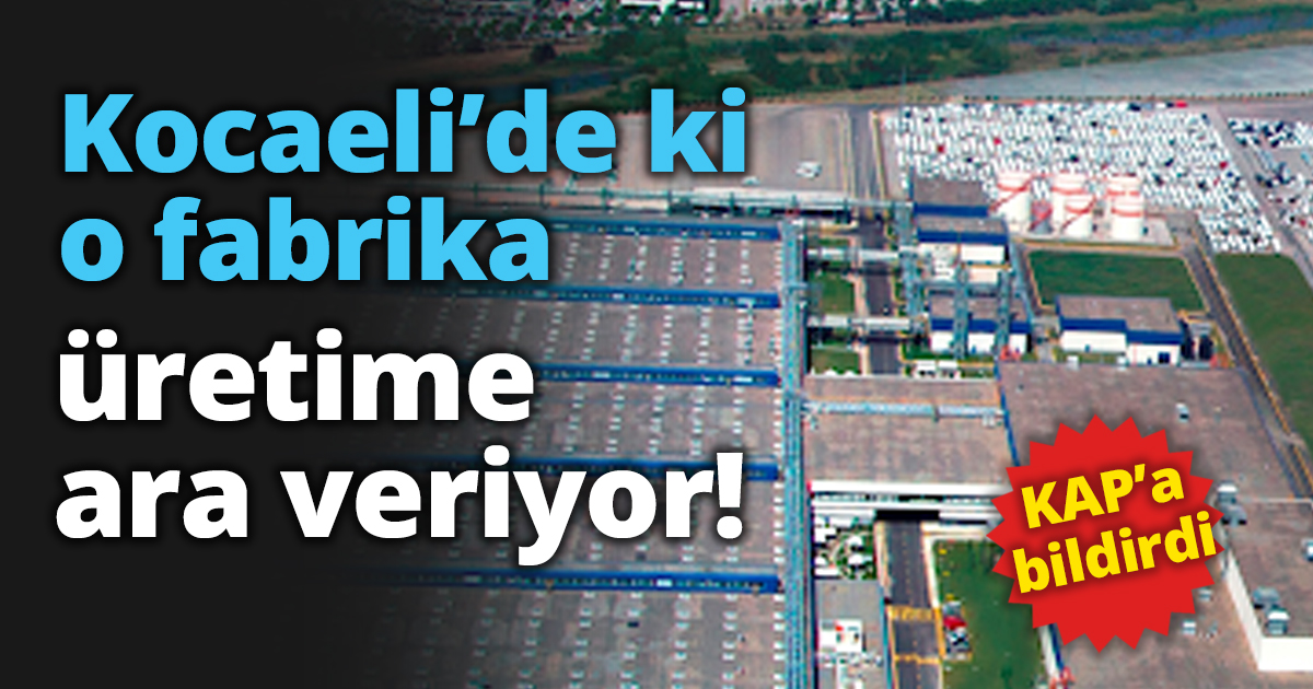 Kocaeli’de ki o fabrika üretime ara veriyor!