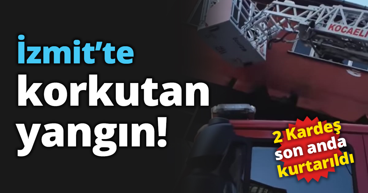 İzmit’te korkutan yangın!