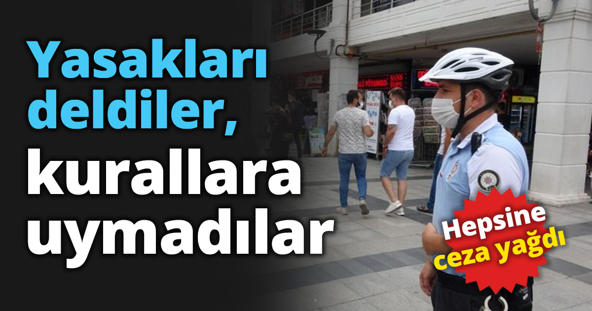 Yasakları deldiler, kurallara uymadılar