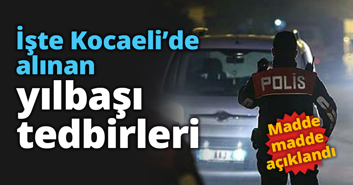 İşte Kocaeli’de alınan yılbaşı tedbirleri
