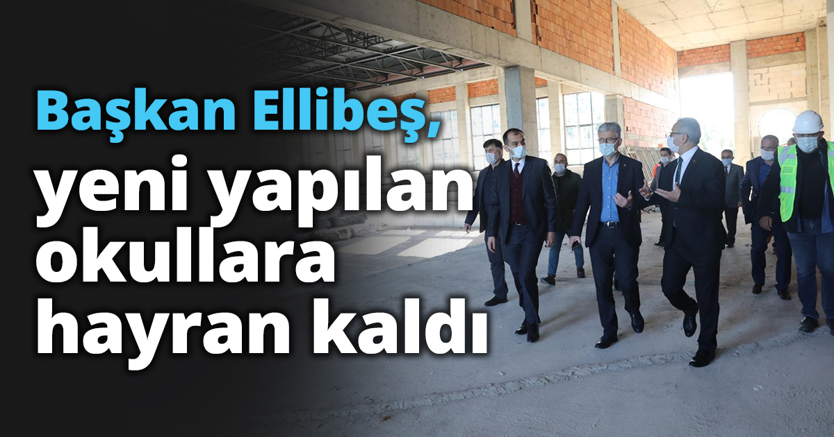 Başkan Ellibeş, yeni yapılan okullara hayran kaldı: