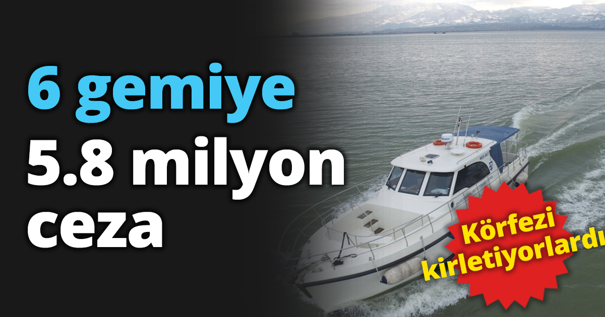6 gemiye 5.8 milyon ceza