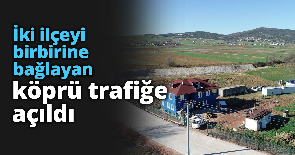 İki ilçeyi birbirine bağlayan köprü trafiğe açıldı