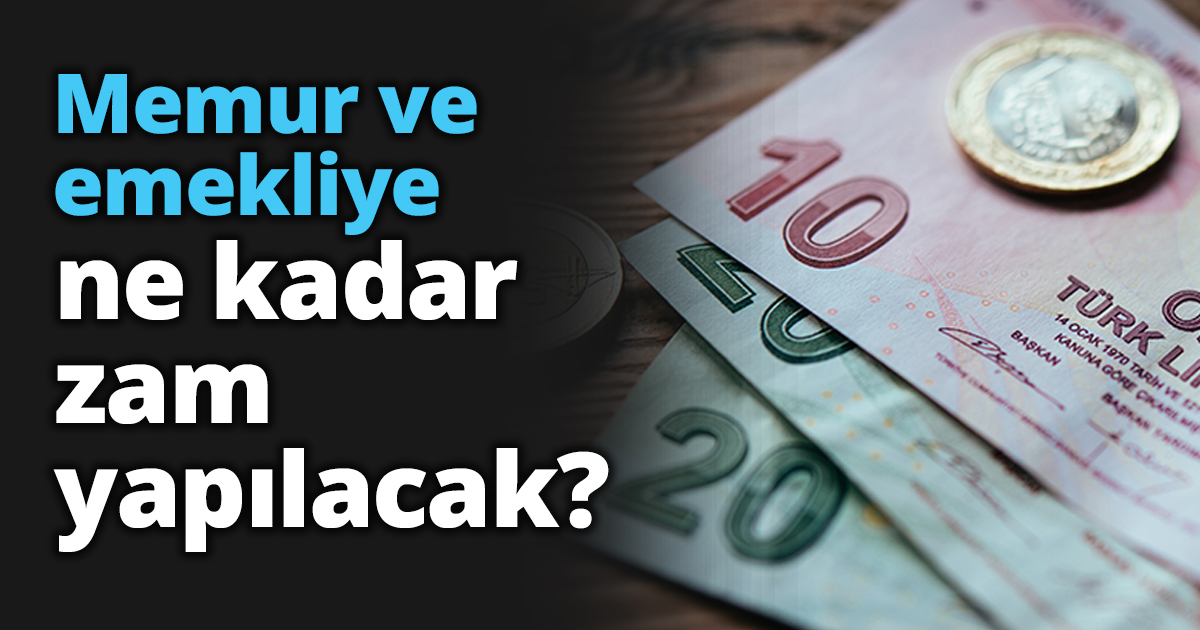 Memur ve emekliye ne kadar zam yapılacak?
