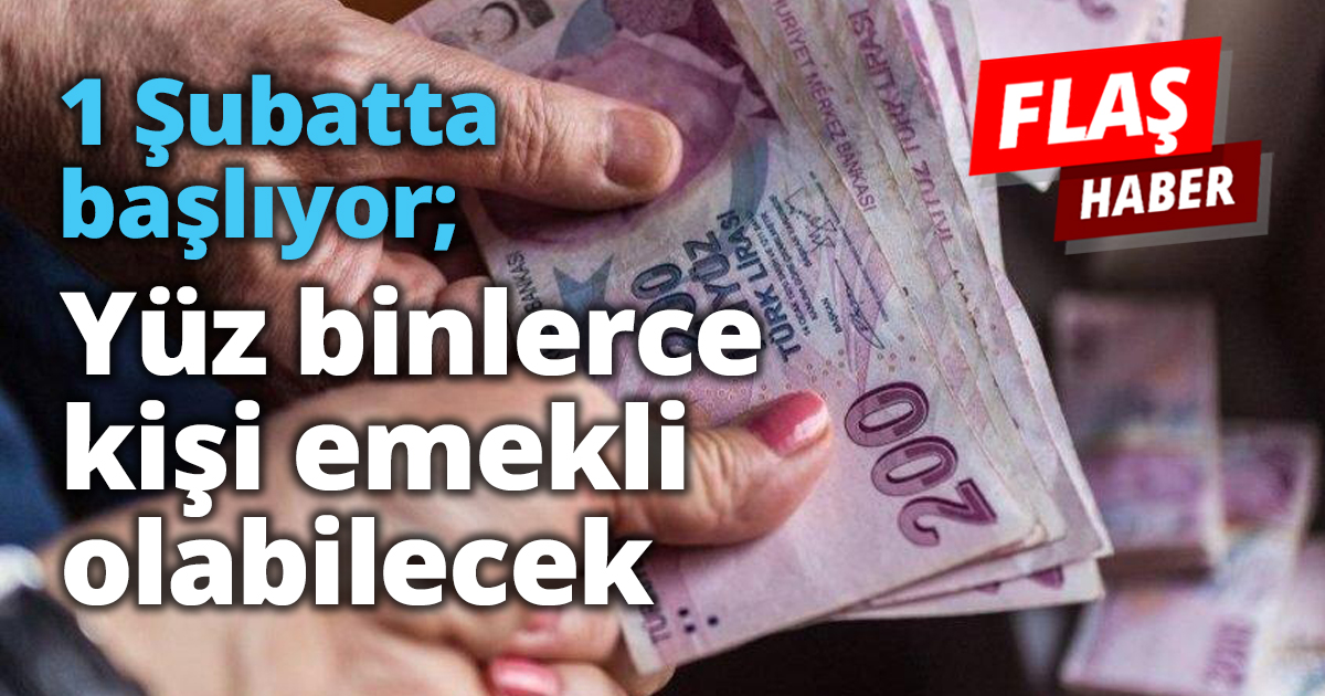 1 Şubatta başlıyor; Yüz binlerce kişi emekli olabilecek