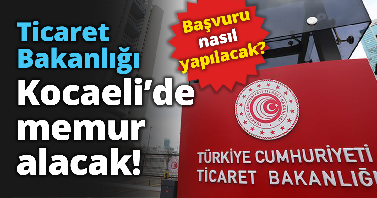 Ticaret Bakanlığı Kocaeli’de memur alacak!