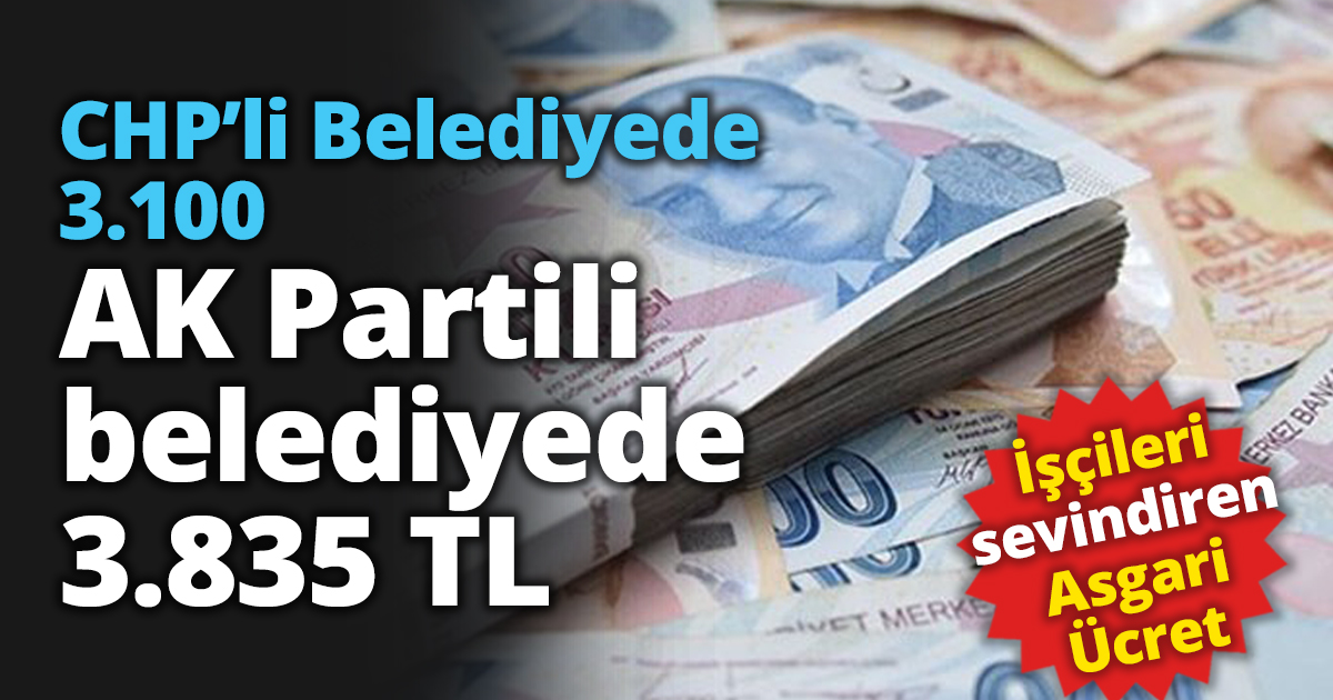 CHP’li Belediyede 3.100 AK Partili belediyede 3.835 TL
