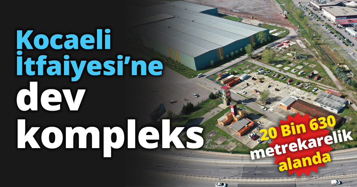 Kocaeli İtfaiyesi’ne dev kompleks