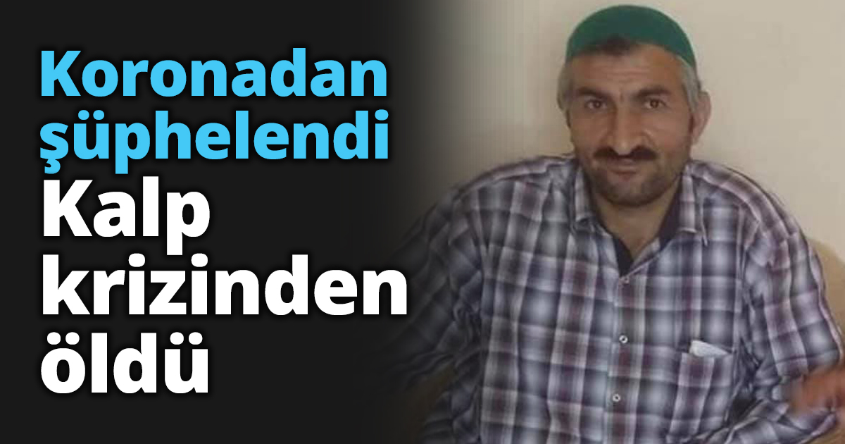 Koronadan şüphelendi Kalp krizinden öldü