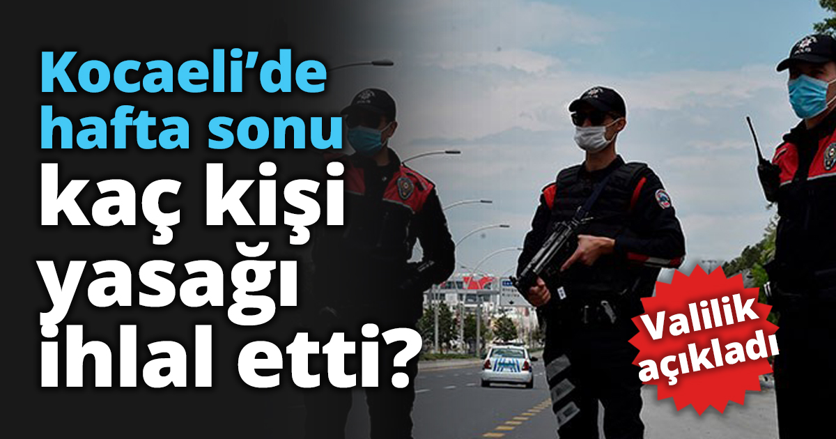 Kocaeli’de hafta sonu kaç kişi yasağı ihlal etti?