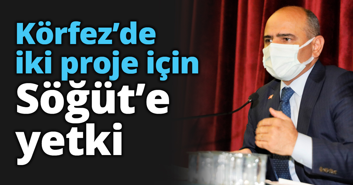 Körfez’de iki proje için Söğüt’e yetki