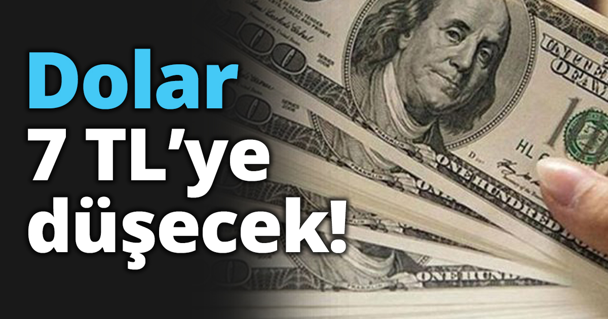 Dolar 7 TL’ye düşecek!